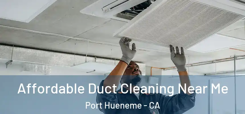 Affordable Duct Cleaning Near Me Port Hueneme - CA