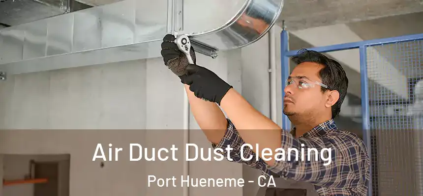  Air Duct Dust Cleaning Port Hueneme - CA