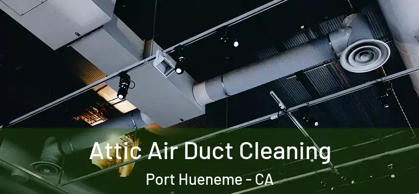 Attic Air Duct Cleaning Port Hueneme - CA