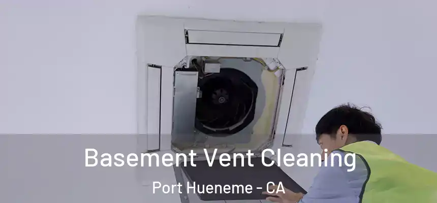  Basement Vent Cleaning Port Hueneme - CA