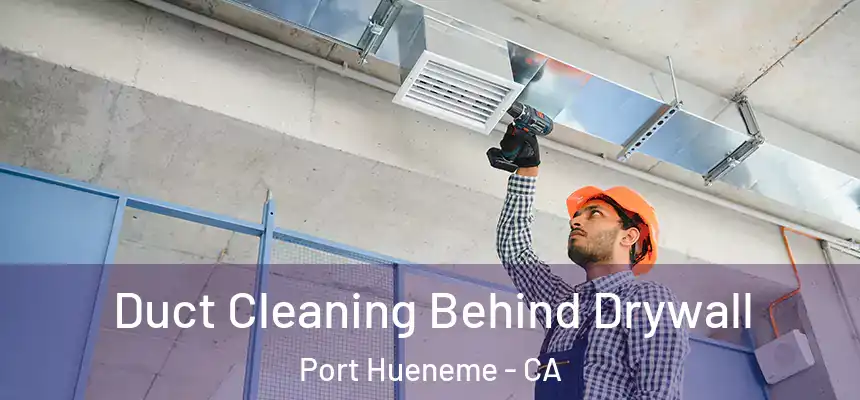  Duct Cleaning Behind Drywall Port Hueneme - CA