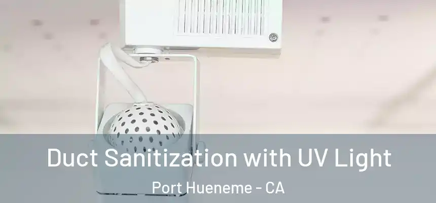 Duct Sanitization with UV Light Port Hueneme - CA