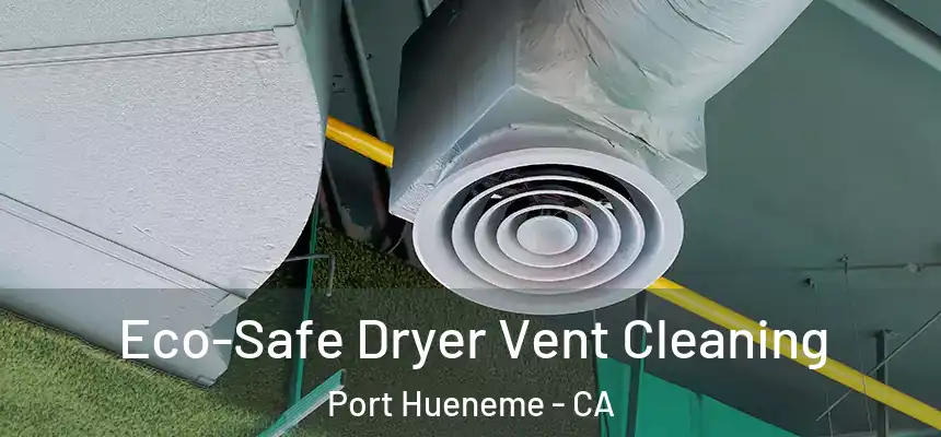  Eco-Safe Dryer Vent Cleaning Port Hueneme - CA