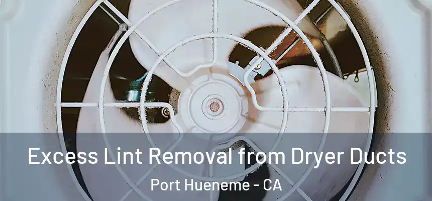  Excess Lint Removal from Dryer Ducts Port Hueneme - CA