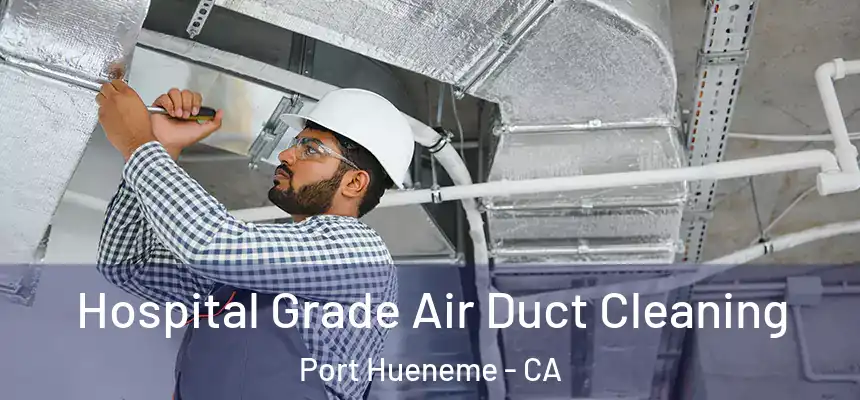  Hospital Grade Air Duct Cleaning Port Hueneme - CA