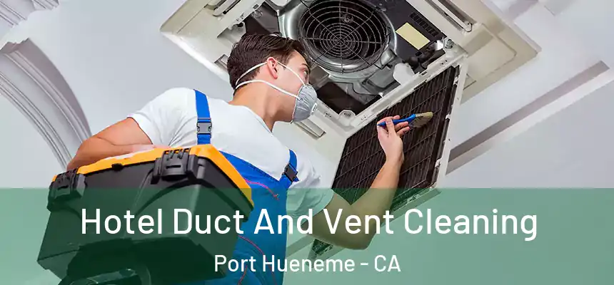  Hotel Duct And Vent Cleaning Port Hueneme - CA