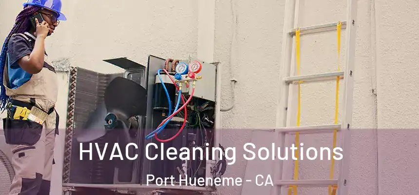 HVAC Cleaning Solutions Port Hueneme - CA