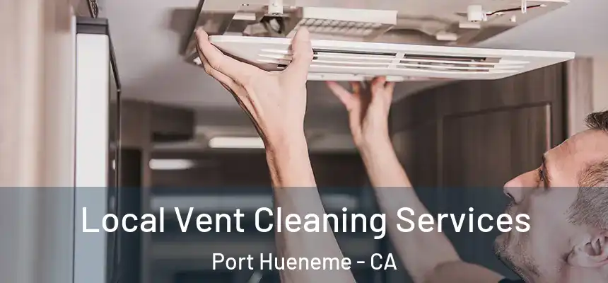 Local Vent Cleaning Services Port Hueneme - CA