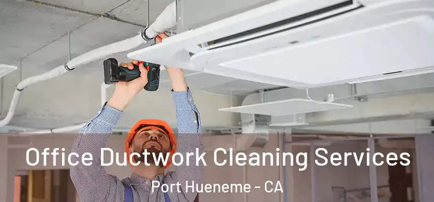 Office Ductwork Cleaning Services Port Hueneme - CA