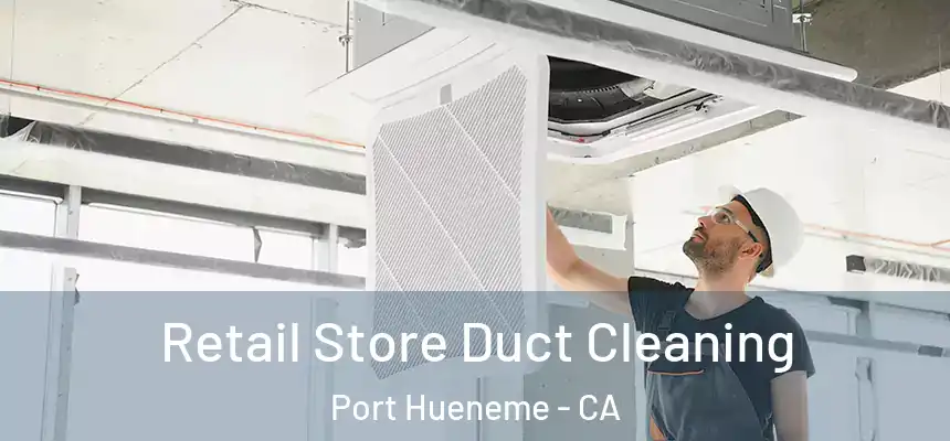  Retail Store Duct Cleaning Port Hueneme - CA