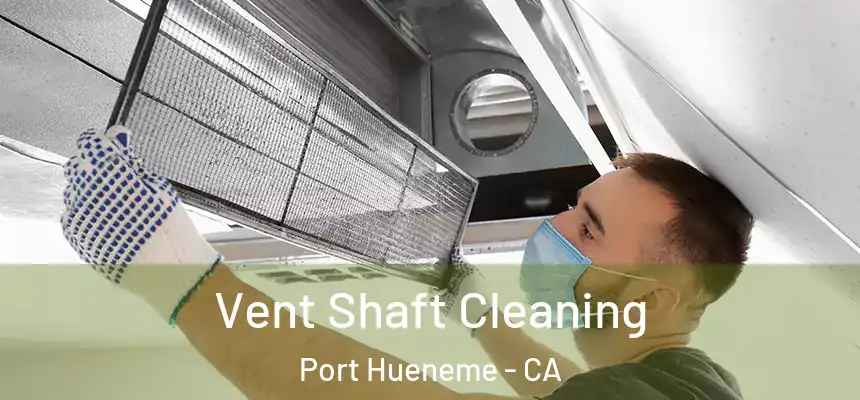  Vent Shaft Cleaning Port Hueneme - CA