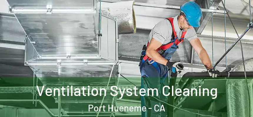  Ventilation System Cleaning Port Hueneme - CA