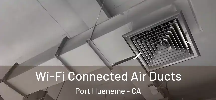  Wi-Fi Connected Air Ducts Port Hueneme - CA